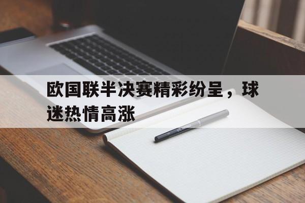 半岛体育官网-欧国联半决赛精彩纷呈，球迷热情高涨
